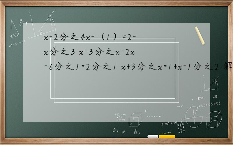 x-2分之4x-（1）=2-x分之3 x-3分之x-2x-6分之1=2分之1 x+3分之x=1+x-1分之2 解分式方程