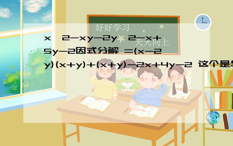 x^2-xy-2y^2-x+5y-2因式分解 =(x-2y)(x+y)+(x+y)-2x+4y-2 这个是怎么得来的喃?