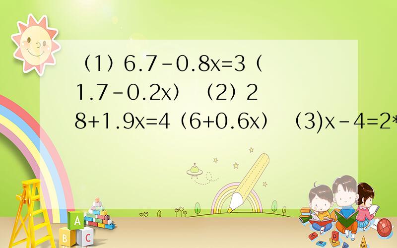 （1）6.7-0.8x=3（1.7-0.2x） （2）28+1.9x=4（6+0.6x） （3)x-4=2*［1.5(x-4)-24］方程要过程