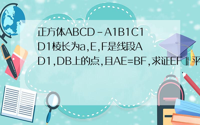 正方体ABCD-A1B1C1D1棱长为a,E,F是线段AD1,DB上的点,且AE=BF,求证EF‖平面CD1