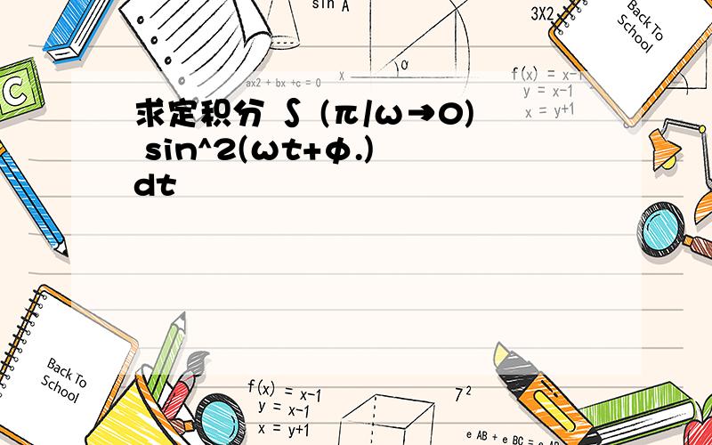 求定积分 ∫ (π/ω→0) sin^2(ωt+φ.) dt