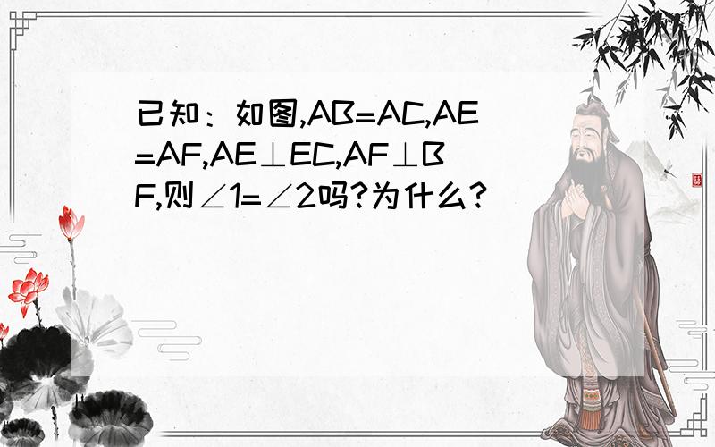 已知：如图,AB=AC,AE=AF,AE⊥EC,AF⊥BF,则∠1=∠2吗?为什么?