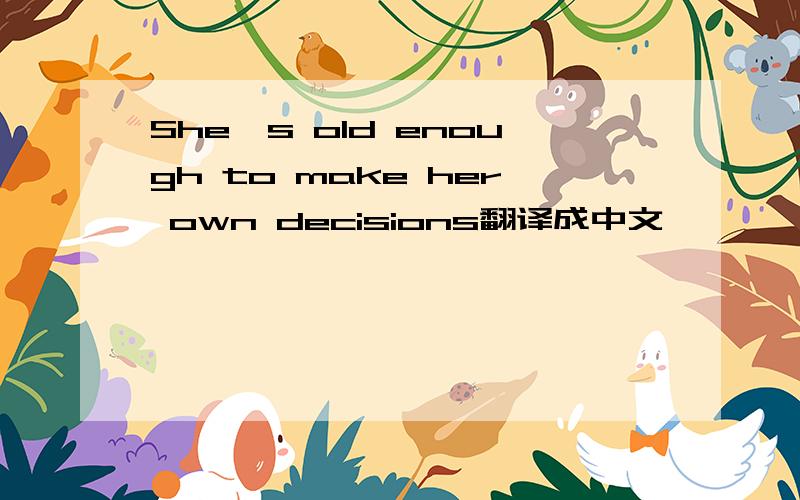 She's old enough to make her own decisions翻译成中文,