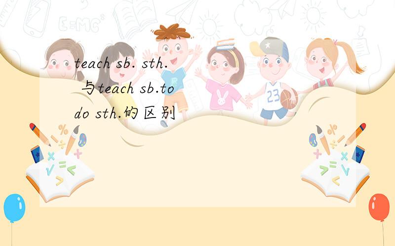 teach sb. sth. 与teach sb.to do sth.的区别