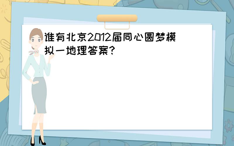谁有北京2012届同心圆梦模拟一地理答案?