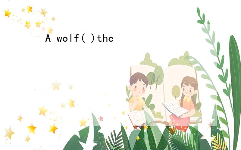 A wolf( )the