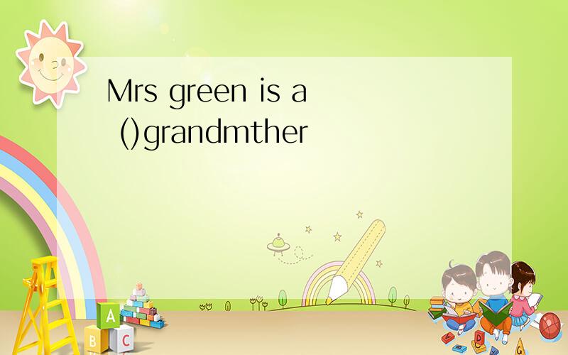 Mrs green is a ()grandmther