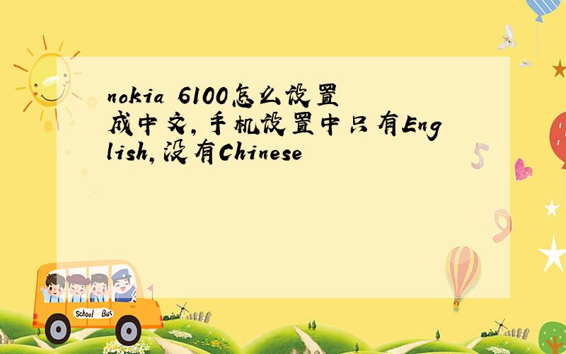 nokia 6100怎么设置成中文,手机设置中只有English,没有Chinese