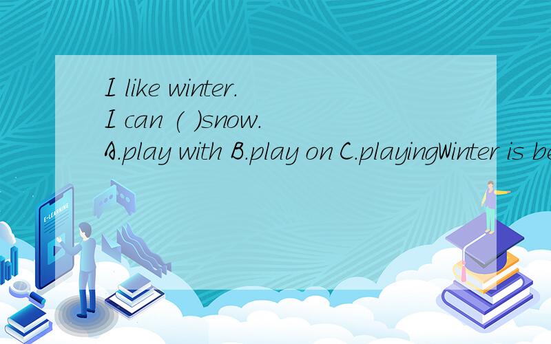 I like winter.I can ( )snow.A.play with B.play on C.playingWinter is beautiful,but it