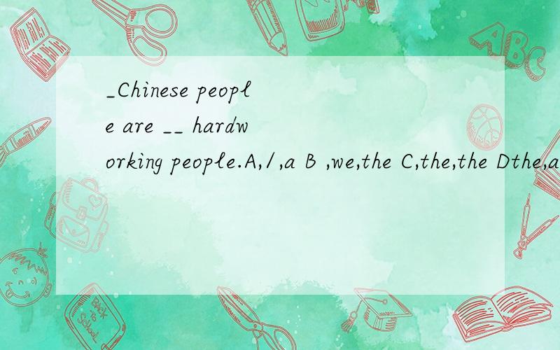 _Chinese people are __ hardworking people.A,/,a B ,we,the C,the,the Dthe,a