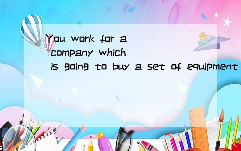 You work for a company which is going to buy a set of equipment from China.You are asked to transla