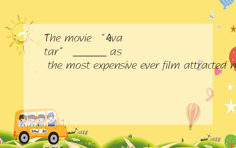 The movie “Avatar” ______ as the most expensive ever film attracted millions of people and was a reaA．was considered B．considering C．being considered D．considered