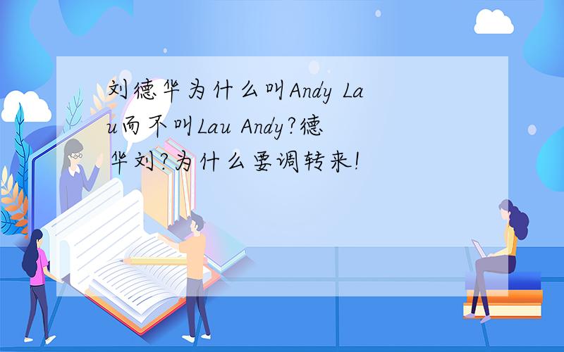 刘德华为什么叫Andy Lau而不叫Lau Andy?德华刘?为什么要调转来!