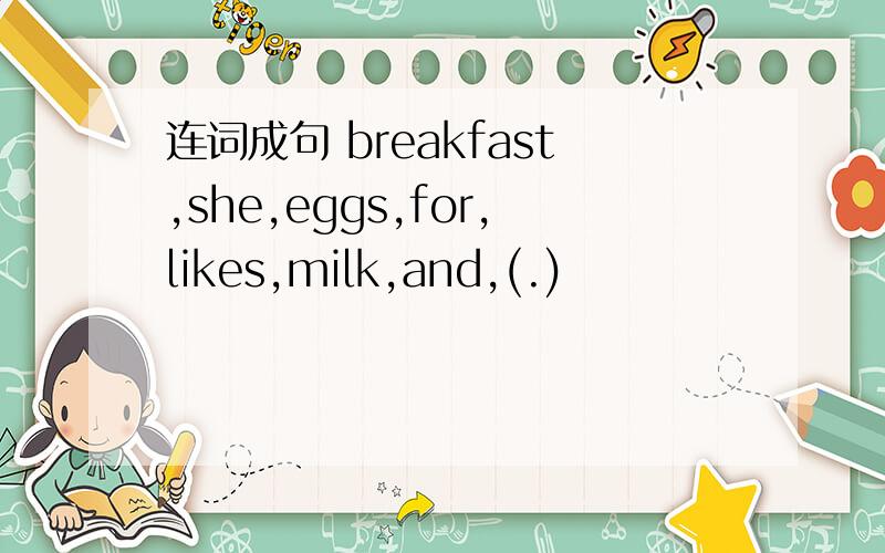 连词成句 breakfast,she,eggs,for,likes,milk,and,(.)