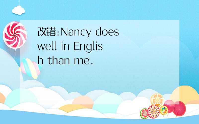 改错:Nancy does well in English than me.