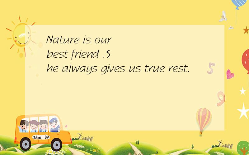 Nature is our best friend .She always gives us true rest.