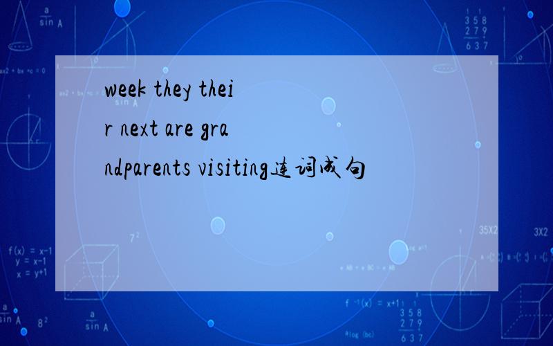 week they their next are grandparents visiting连词成句