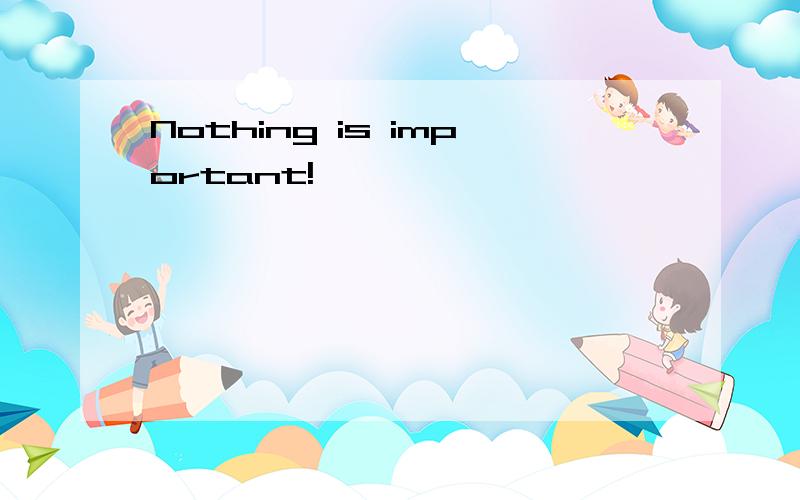 Nothing is important!