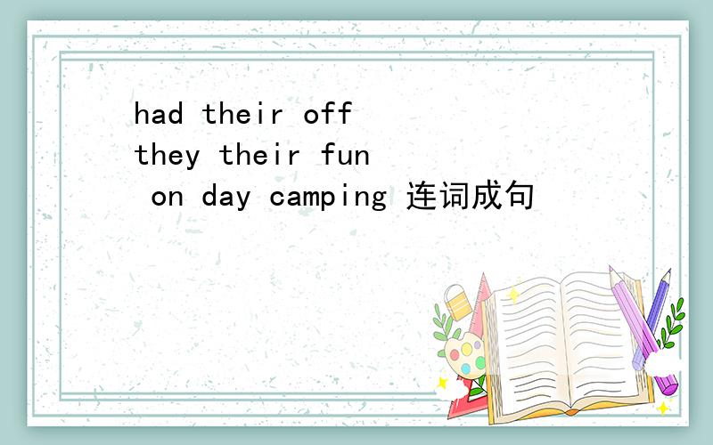 had their off they their fun on day camping 连词成句