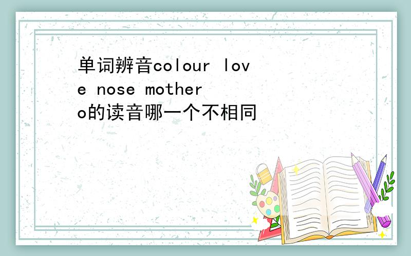 单词辨音colour love nose mother o的读音哪一个不相同