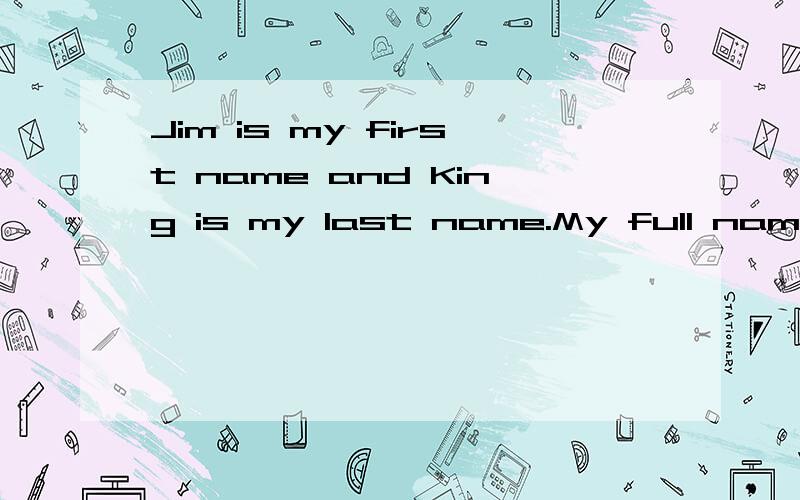 Jim is my first name and King is my last name.My full name is ________
