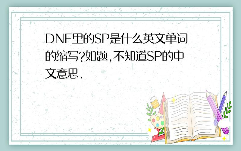 DNF里的SP是什么英文单词的缩写?如题,不知道SP的中文意思.
