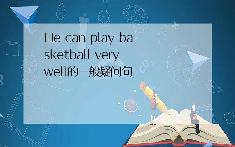 He can play basketball very well的一般疑问句