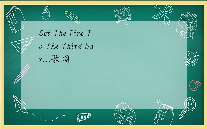 Set The Fire To The Third Bar...歌词