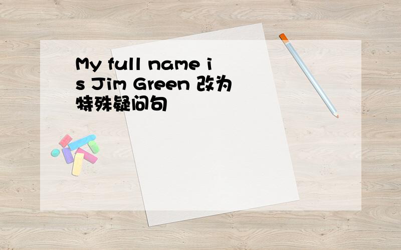My full name is Jim Green 改为特殊疑问句