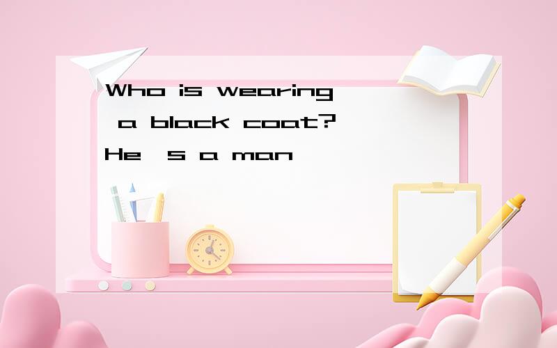 Who is wearing a black coat?He's a man