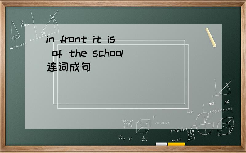 in front it is of the school连词成句