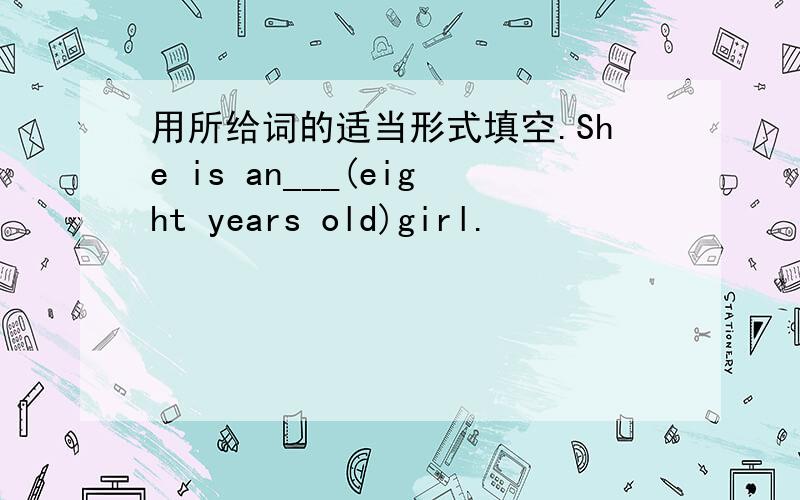 用所给词的适当形式填空.She is an___(eight years old)girl.