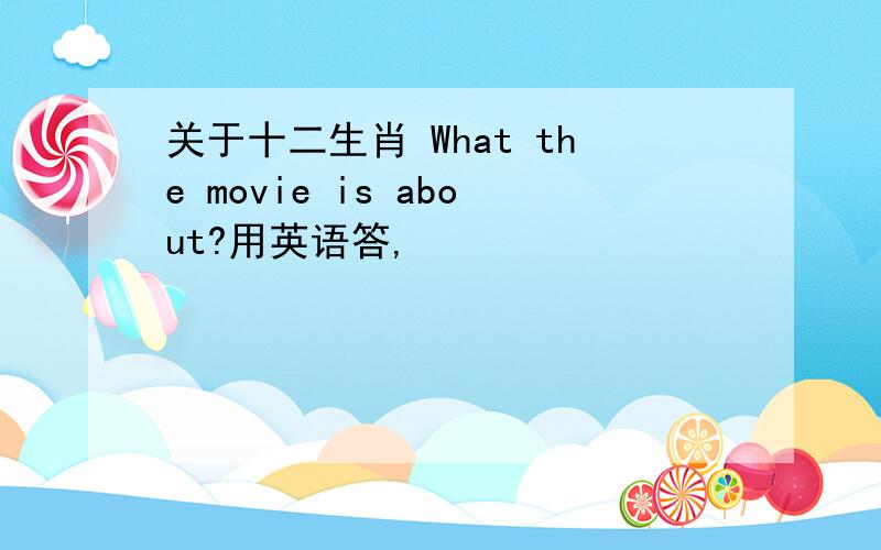 关于十二生肖 What the movie is about?用英语答,