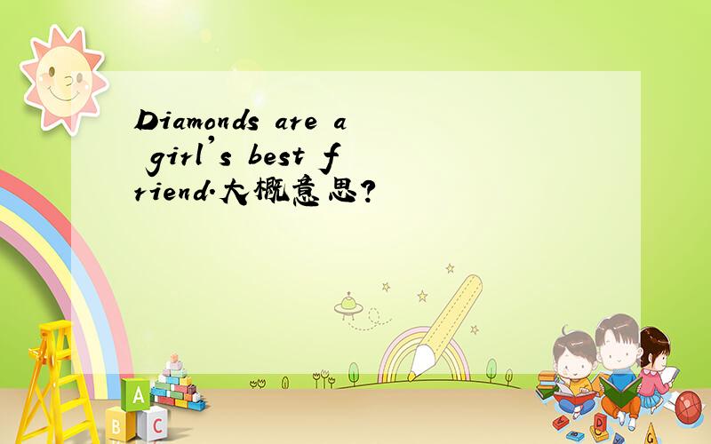 Diamonds are a girl's best friend.大概意思?