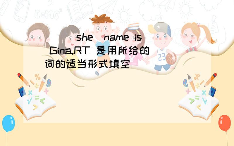 __(she)name is Gina.RT 是用所给的词的适当形式填空