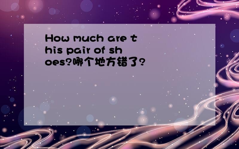 How much are this pair of shoes?哪个地方错了?