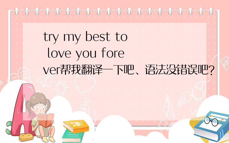 try my best to love you forever帮我翻译一下吧、语法没错误吧?