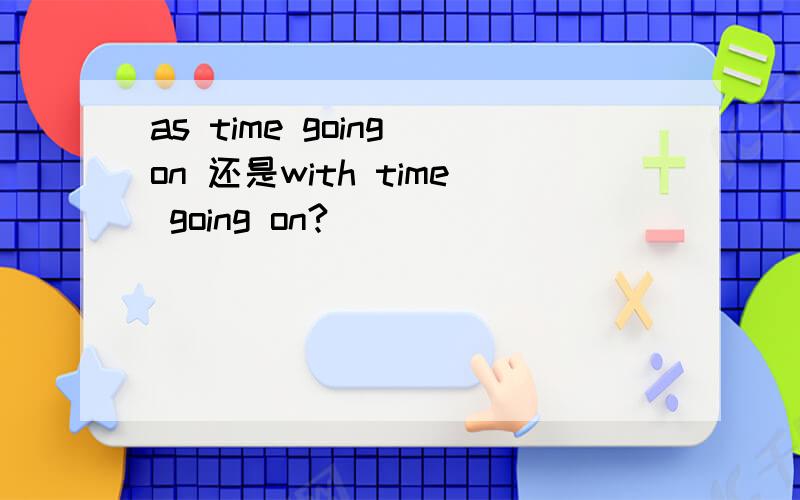 as time going on 还是with time going on?