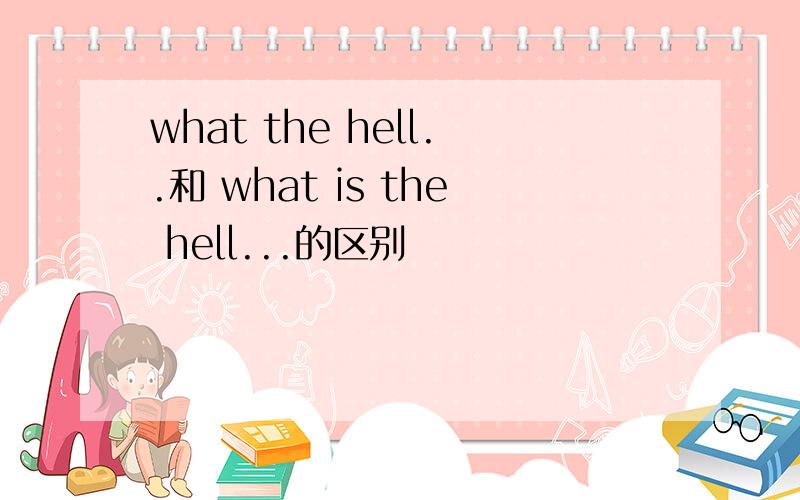 what the hell..和 what is the hell...的区别