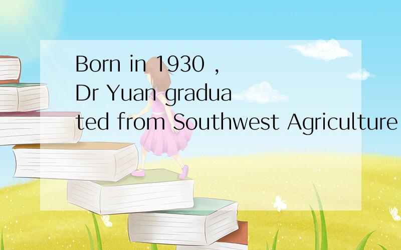 Born in 1930 ,Dr Yuan graduated from Southwest Agriculture College.句中Born in 1930 充当什么成分