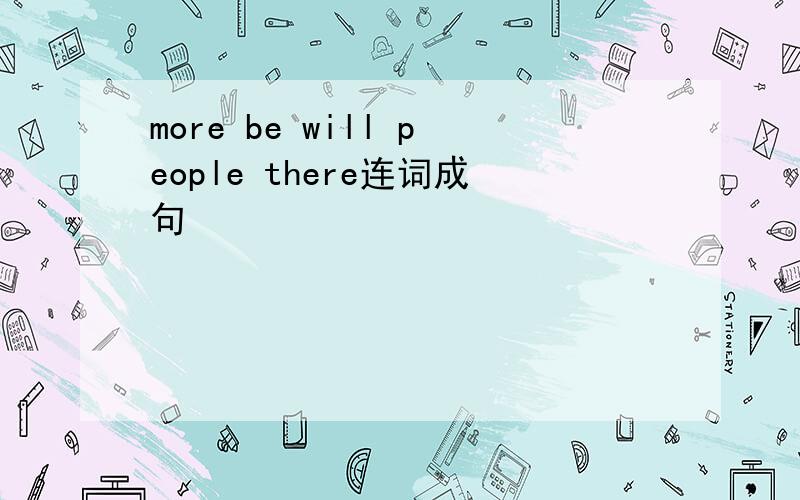 more be will people there连词成句