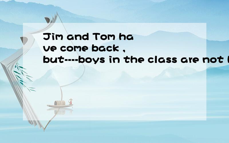 Jim and Tom have come back ,but----boys in the class are not here yet?A--the other B--another C--other D--the others