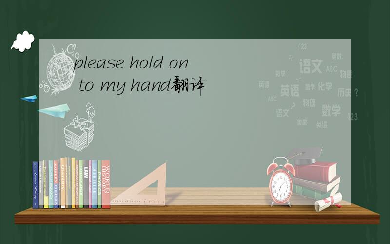 please hold on to my hand翻译