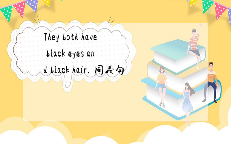 They both have black eyes and black hair. 同义句