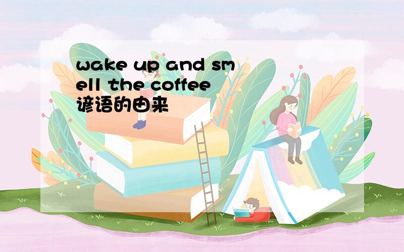 wake up and smell the coffee谚语的由来