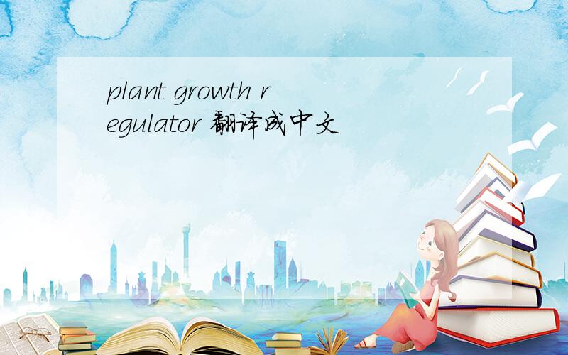 plant growth regulator 翻译成中文
