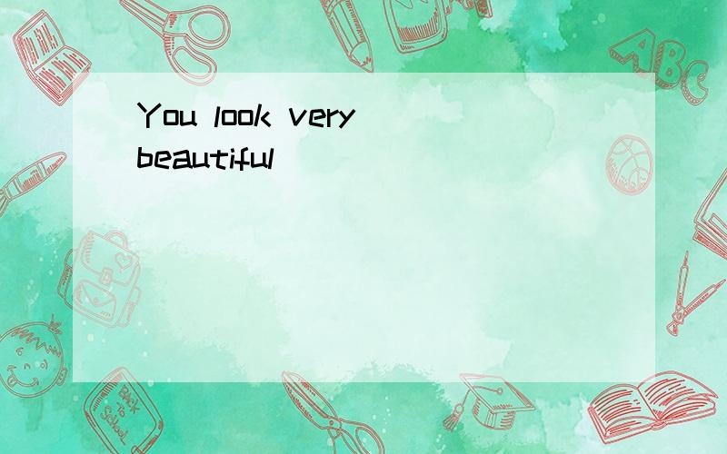 You look very beautiful