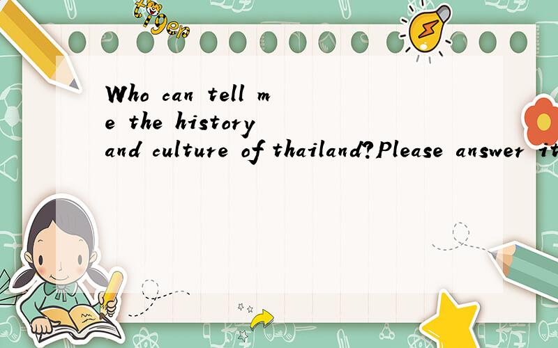 Who can tell me the history and culture of thailand?Please answer it in English.Thank you.