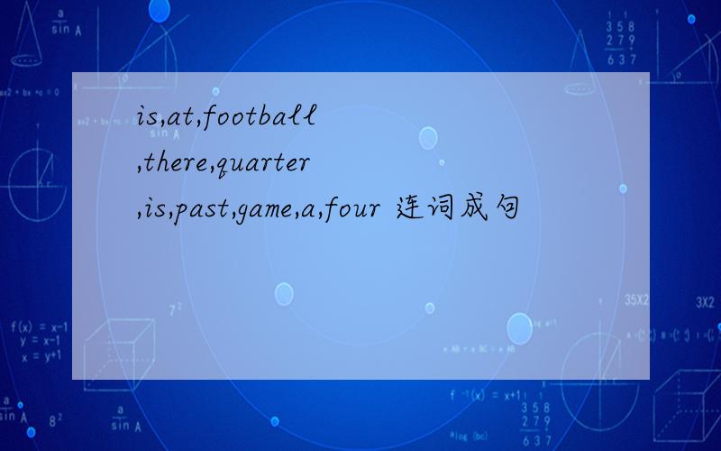 is,at,football,there,quarter,is,past,game,a,four 连词成句