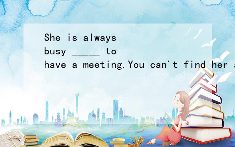 She is always busy _____ to have a meeting.You can't find her at home.A.going out B.going back C.go out D.go back